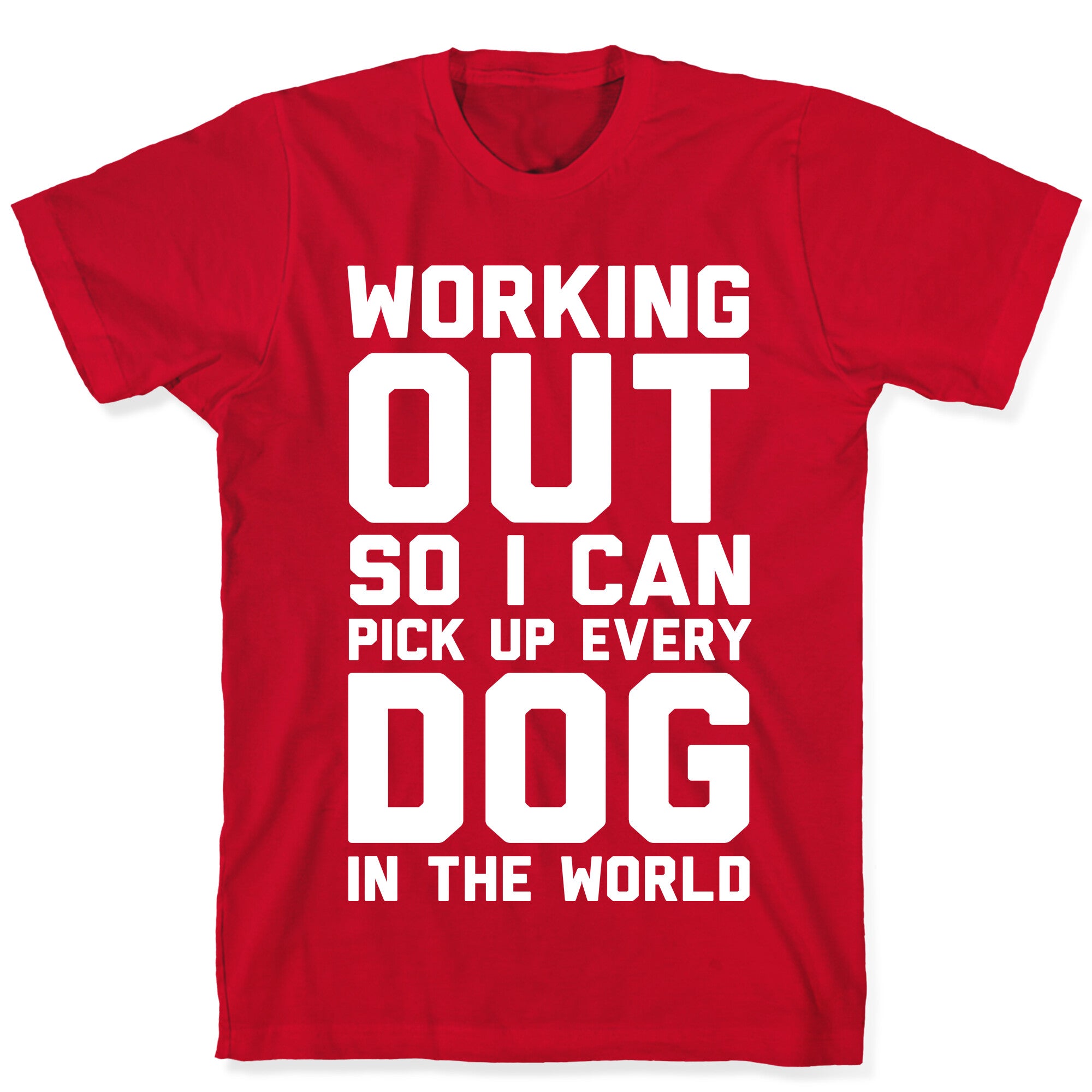 Working Out So I Can Pick Up Every Dog In The World T-Shirt